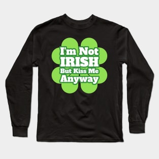 I'm Not Irish, But Kiss Me Anyway Long Sleeve T-Shirt